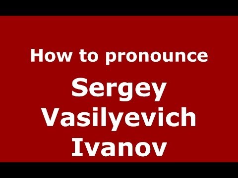 How to pronounce Sergey Vasilyevich Ivanov (Russian/Russia) - PronounceNames.com