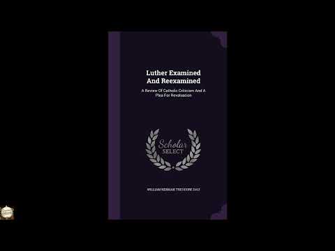 Luther Examined And Reexamined: A Review Of Catholic Criticism And A Plea For Reval by W. H. T. Dau — free full audiobook