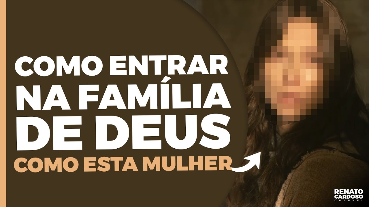 COMO ENTRAR NA FAMÍLIA DE DEUS — COMO ESTA MULHER