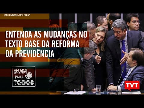 🔴 Entenda as mudanças no texto base da reforma da previdência – Bom Para Todos 12.07.2019