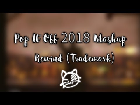 Rewind (Trademark) - Pop It Off 2018 Mashup