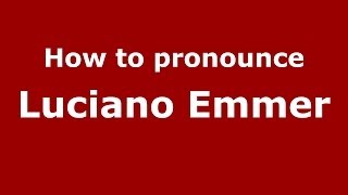 How to pronounce Luciano Emmer