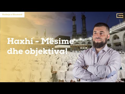 Hutbe | Haxhi - Mësime dhe objektiva! - Hoxhë Enes Goga