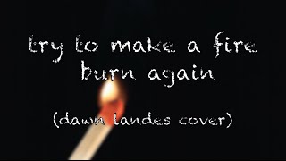 Try to Make a Fire Burn Again cover (originally Dawn Landes)