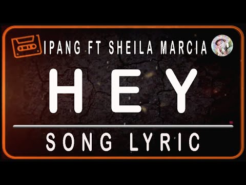 IPANG FEAT SHEILA MARCIA - HEY - SONG LYRIC