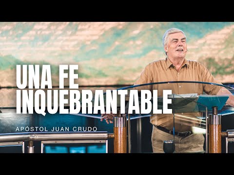 Una fe inquebrantable - Apóstol Juan Crudo
