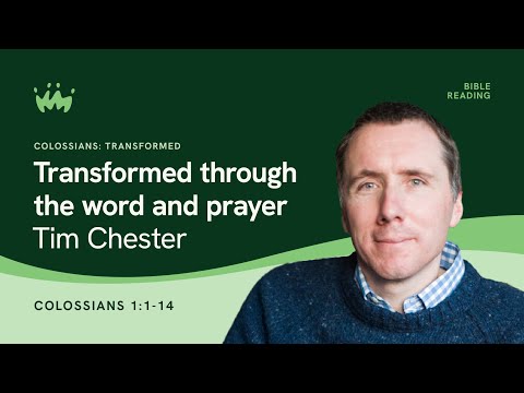 Bible Reading: 1. Colossians 1.1-14 Transformed through the word and prayer | Tim Chester