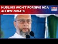 Asaduddin Owaisi Goes After NDA Allies Over Waqf Amendment Bill Says Muslims Won T Forgive