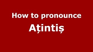 How to pronounce Ațintiș