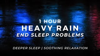 60 Minutes Heavy Rain - FAST Sleep - Strong Rain to End Insomnia