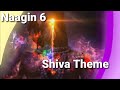 Naagin 6 नागिन 6 Shiva Theme Ep35