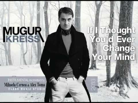 Mugur Kreiss - IF I THOUGHT YOU'D EVER CHANGE YOUR MIND