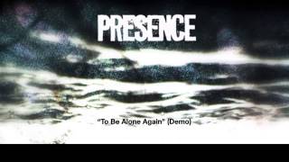 Presence - &quot;To Be Alone Again&quot; (Demo)