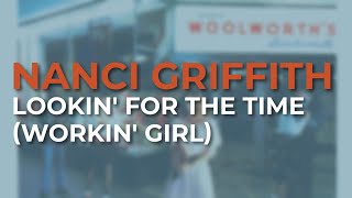 Nanci Griffith - Lookin&#39; For The Time (Workin&#39; Girl) (Official Audio)