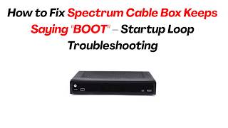 How to Fix Spectrum Cable Box Keeps Saying BOOT – Startup Loop Troubleshooting