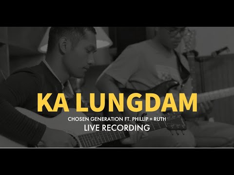 Ka Lungdam | Chosen Generation ft. Phillip + Ruth ( Live )