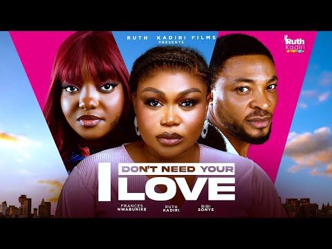I DONT NEED YOUR LOVE - RUTH KADIRI, KWASI BLAY, FRANCES NWABUNIKE (Latest Nollywood Movie 2025)