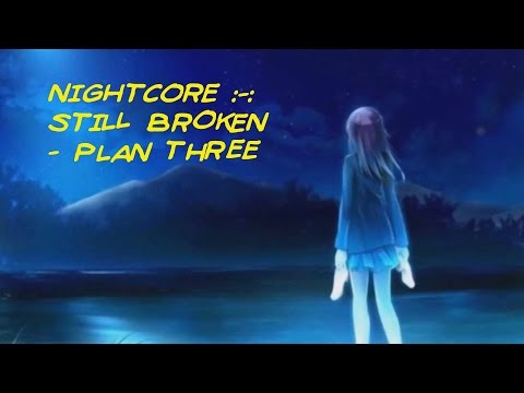 Nightcore :-: Still Broken (Plan Three)