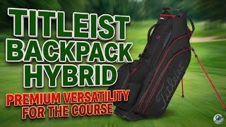 Titleist Hybrid Stand Bag Review | The Ultimate Backpack-Style Golf Bag?