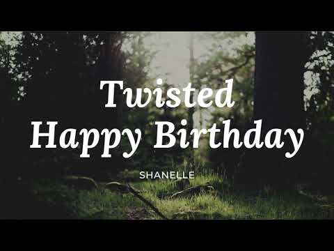 Twisted Happy Birthday (for someone you hate) | Shanelle