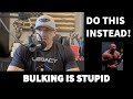 Bulking is Stupid - DO THIS INSTEAD