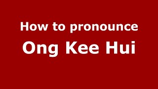 How to pronounce Ong Kee Hui