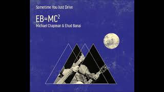 Sometime You Just Drive - Michael Chapman &amp; Ehud Banai | EB=MC²