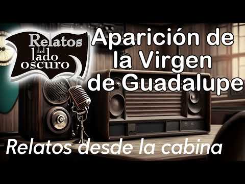 Aparición de la Virgen de Guadalupe| Relato desde la cabina| Relatos del lado oscuro