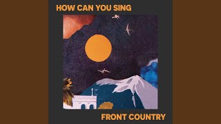 Front Country - How Can You Sing