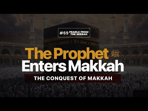 Pearls from the Seerah: 69 The Prophet enters Makkah