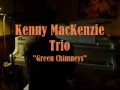 Kenny MacKenzie Trio - Green Chimneys