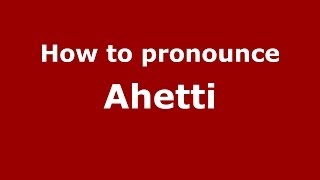 How to pronounce Ahetti