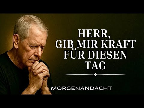 Gib mir Kraft, Herr  - ein gesegneter Start in den Tag | Morgenandacht & Morgengebet 