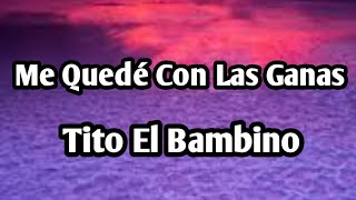 Tito El Bambino Me Quedé Con Las Ganas (Letra/Lyrics)