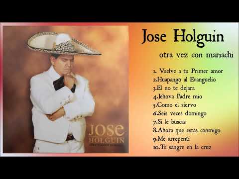 JOSE HOLGUIN OTRA VEZ CON MARIACHI ALBUM COMPLETOALABANZAS PARA DIOS