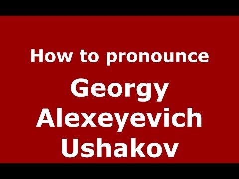 How to pronounce Georgy Alexeyevich Ushakov (Russian/Russia) - PronounceNames.com