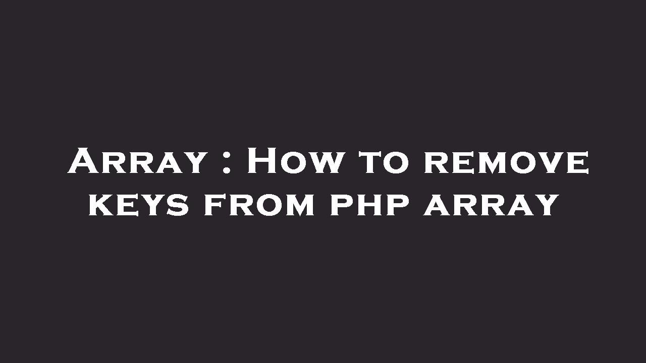 Array : How to remove keys from php array