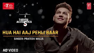 Hua Hai Aaj Pehli Baar (Cover Song) | T-Series Acoustics | Prateek Walia