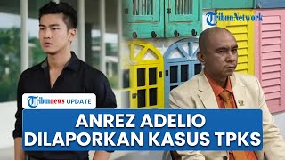 Anrez Adelio Dilaporkan Kasus Dugaan Tindak Pidana Kekerasan Seksual, Terancam 12 Tahun Penjara