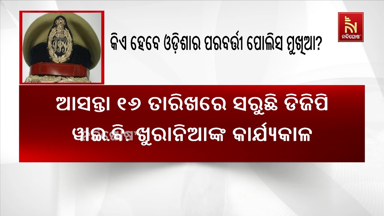 କିଏ ହେବେ ଓଡ଼ିଶାର ପରବର୍ତ୍ତୀ ପୋଲିସ ମୁଖିଆ? ଏହାକୁ ଆଜି ଦି?