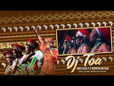 DJ TOA - AWUTHULE X NOMAKANJANI (OldSkool African Remix 2020)