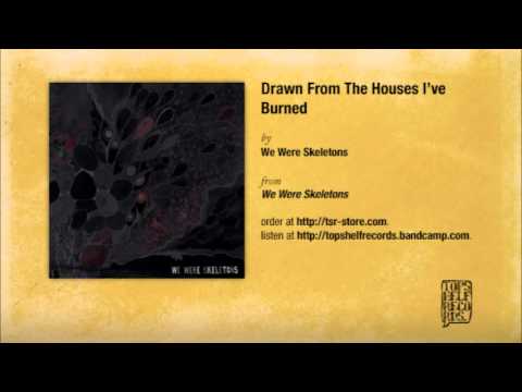 We Were Skeletons - Drawn From The Houses I've Burned