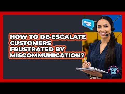 How To De-escalate Customers Frustrated By Miscommunication?