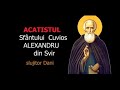 Acatistul Sfântului Alexandru Din Svir 17 Aprilie Slujitor Dani