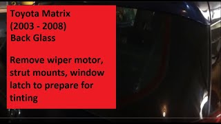 Toyota Matrix Remove Rear Wiper Motor, Strut Mounts, Latch Handle for Glass Tint Install