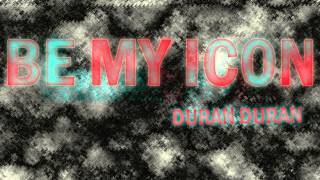 Duran Duran - Be My Icon