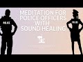 MEDITATION FOR POLICE OFFICERS  with SOUND HEALING by EILEEN ( yoga for Civil Servants )