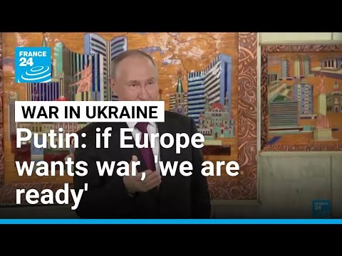 If Europe wants war with Russia, 'we are ready': Putin • FRANCE 24 English