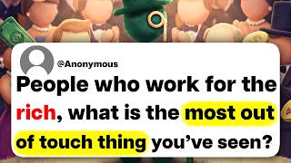 People who work for the rich, what is the most out of touch thing you've seen?