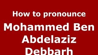 How to pronounce Mohammed Ben Abdelaziz Debbarh